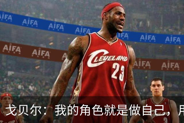 戈贝尔：我的角色就是做自己，用我的方式统治进攻