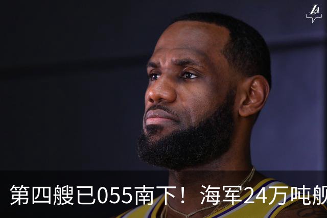 第四艘已055南下！海军24万吨舰队集结西太，前锋直指罗斯福号