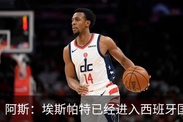 阿斯：埃斯帕特已经进入西班牙国家队的初选名单